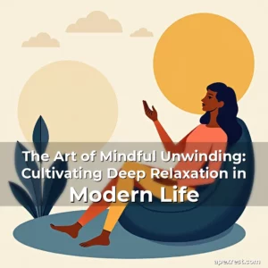 Artistic representation for The Art of Mindful Unwinding: Cultivating Deep Relaxation in Modern Life
