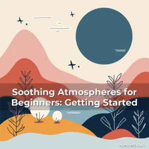 Artistic representation for Soothing Atmospheres for Beginners: Getting Started
