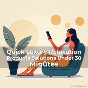 Artistic representation for Quick Luxury Relaxation Products Solutions Under 30 Minutes